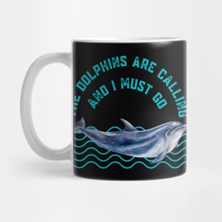 The Dolphins Are Calling and I Must Go Dolphin Lovers Gift Mug